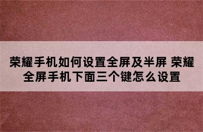 荣耀手机如何设置全屏及半屏 荣耀全屏手机下面三个键怎么设置